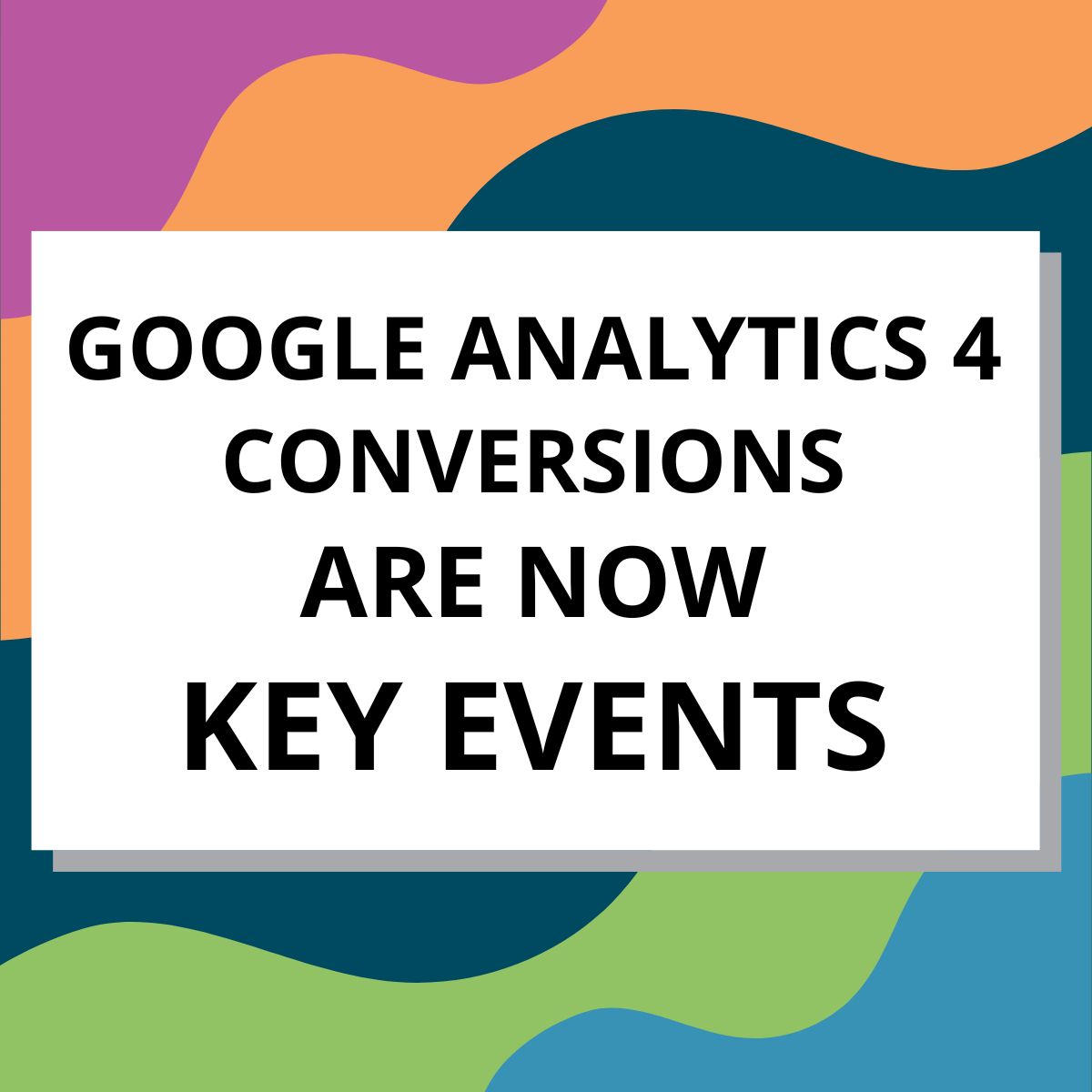 Google Renames Conversions in Google Analytics 4 (GA4) to “Key Events”